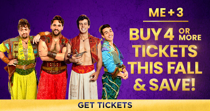 ALADDIN Me+3 Buy 4 or More Tickets This Fall and Save! Get Tickets
