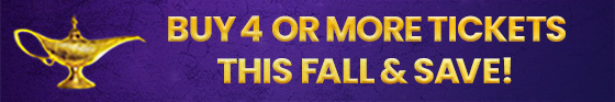 ALADDIN Me+3 Buy 4 or More Tickets This Fall and Save!